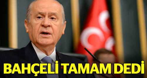 Bahçeli tamam dedi