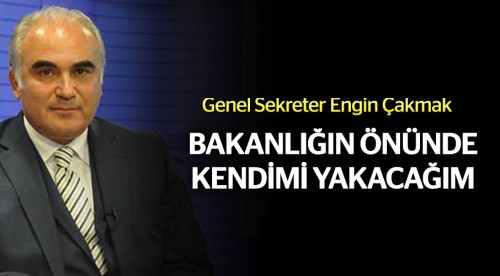 Bakanlığın önünde kendimi yakacağım