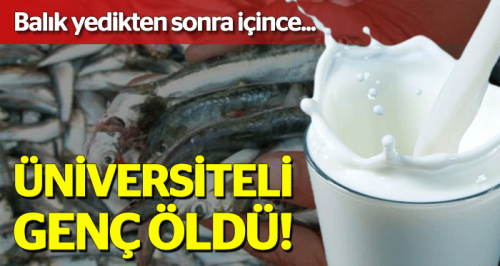 Balık yedi süt içti hayatını kaybetti!