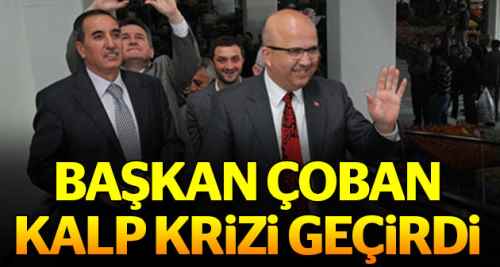 Başkan Çoban kalp krizi geçirdi