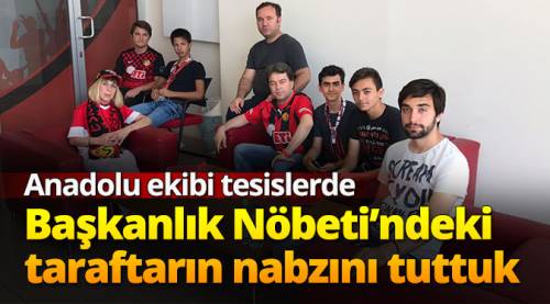 Başkanlık Nöbeti’ndeki taraftarın nabzını tuttuk