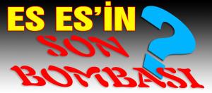 ES ES'İN SON BOMBASI