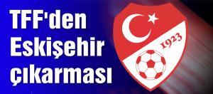TFF'den Eskişehir çıkarması
