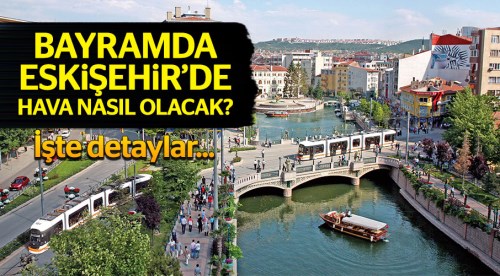 Bayramda Eskişehir'de hava nasıl?