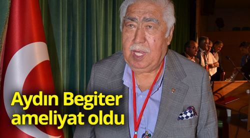 Begiter ameliyat oldu