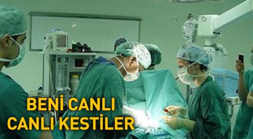 Beni canlı canlı kestiler!