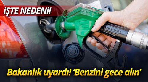 Benzini gece alın! Çünkü!