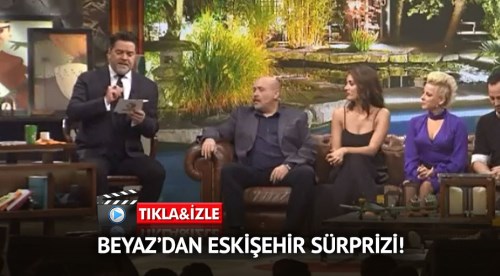 Beyaz'dan Eskişehir sürprizi!