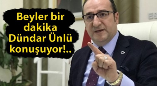 Beyler bir dakika, Dündar Ünlü konuşuyor!..