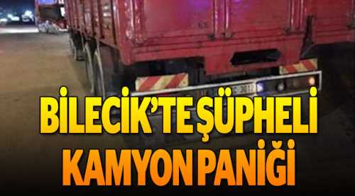 Bilecik'te şüpheli kamyon paniği