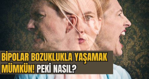 Bipolar bozuklukla yaşamak mümkün! Peki nasıl?