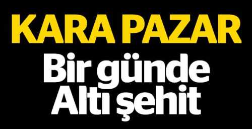 BİR GÜNDE 6 ŞEHİT