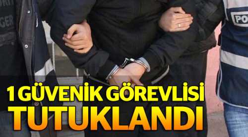 Bir güvenlik görevlisi tutuklandı