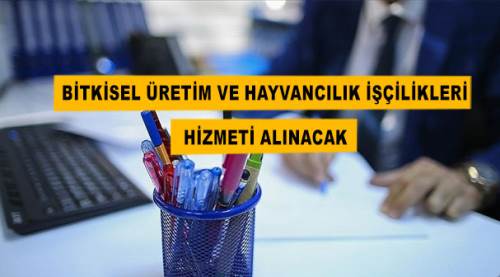 Bitkisel üretim ve hayvancılık işçilikleri hizmeti alınacak