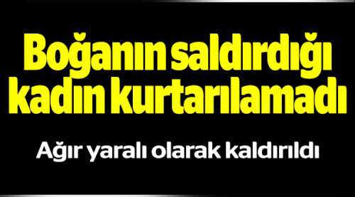 BOĞANIN SALDIRDIĞI KADIN ÖLDÜ