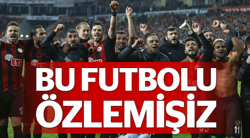 Bu futbolu özlemişiz