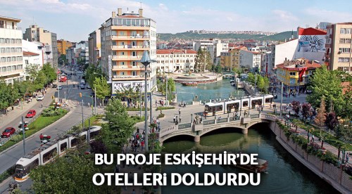 Bu projeyle Eskişehir otelleri doldu