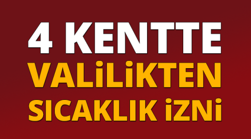 Bugün 4 kentte sıcaklık izni verildi