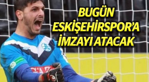 Bugün Eskişehirspor'a imza atacak
