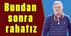 Bundan sonra rahatız