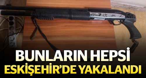 Bunların hepsi Eskişehir'de ele geçirildi