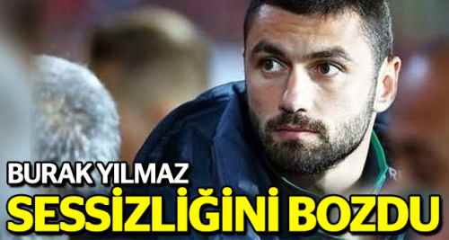 Burak Yılmaz sessizliğini bozdu