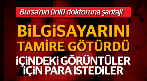 Bursa'da ünlü doktora şok şantaj!
