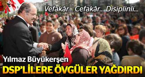 Büyükerşen, DSP’lilere övgüler yağdırdı