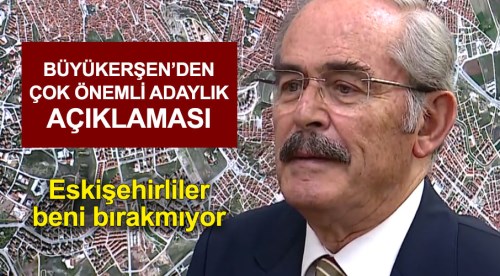 Büyükerşen'den çok önemli adaylık açıklaması