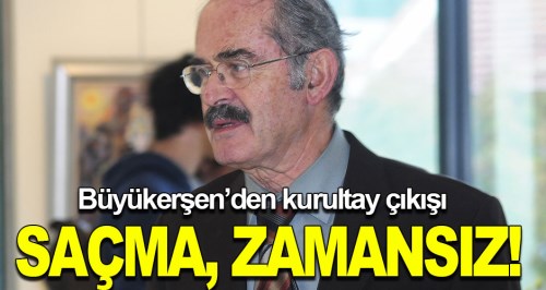 Büyükerşen'den kurultay çıkışı: Saçma zamansız...