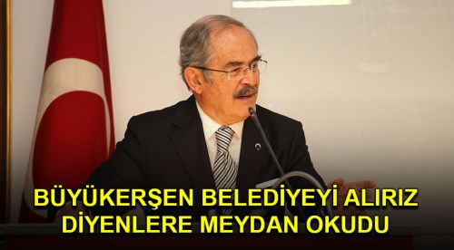 Büyükerşen Eskişehir belediyelerini alırız diyenlere meydan okudu!
