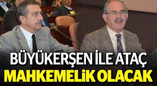 Büyükerşen ile Ataç mahkemelik olacak