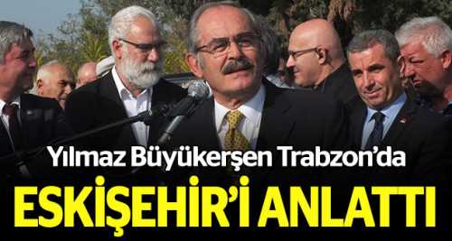 Büyükerşen Trabzon'da Eskişehir'i anlattı