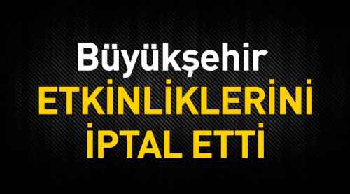 Büyükşehir etkinliklerini iptal etti