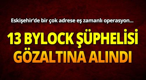ByLock şüphelisi 13 kişi gözaltına alındı