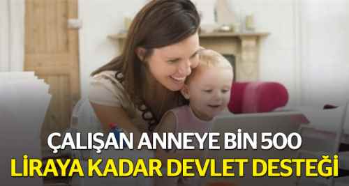 Çalışan anneye bin 500 liraya kadar destek