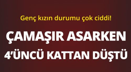 Çamaşır asarken dördüncü kattan düştü!