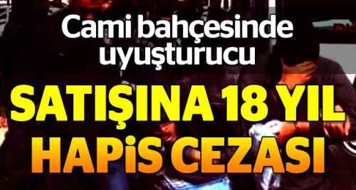 Cami bahçesinde uyuşturucu satışına 18 yıl