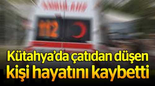 Çatıdan düşen kişi hayatını kaybetti