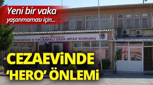 Cezaevinde 'Hero' önlemi!