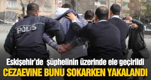 Cezaevine bunu sokarken yakalandı