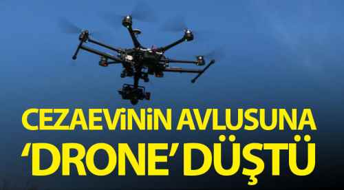 Cezaevinin avlusuna 'drone' düştü!