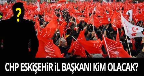 CHP il başkanı kim olacak?