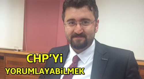 CHP’yi yorumlayabilmek…