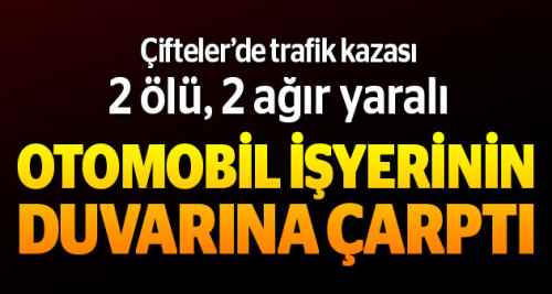 Çifteler'de trafik kazası: 2 ölü 2 ağır yaralı
