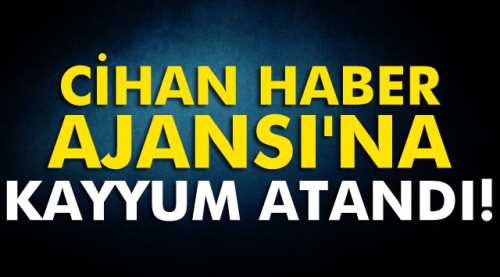 CİHAN HABER AJANSI'NA KAYYUM ATANDI