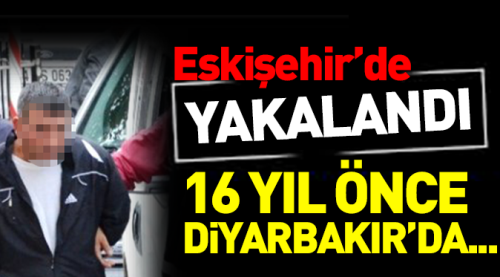Cinayet zanlısı Eskişehir'de yakalandı