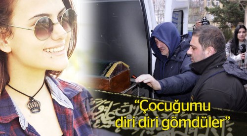 Çocuğumu diri diri gömdüler!