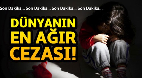 Çocuk istismarında dünyadaki en ağır ceza
