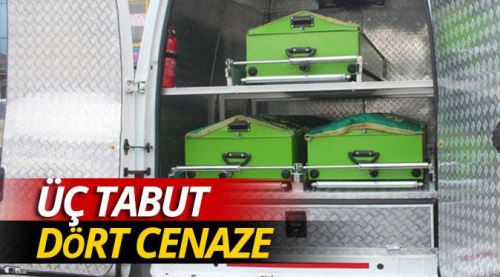 Çok acı... Üç tabut, dört cenaze